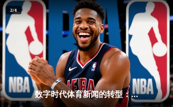 数字时代体育新闻的转型：从赛场快讯到沉浸式叙事 - 2