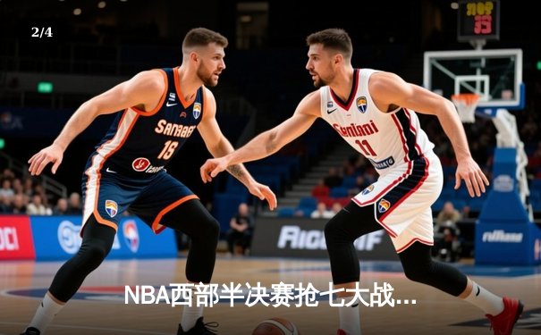 NBA西部半决赛抢七大战：掘金逆转森林狼，约基奇狂砍40分率队晋级 - 2