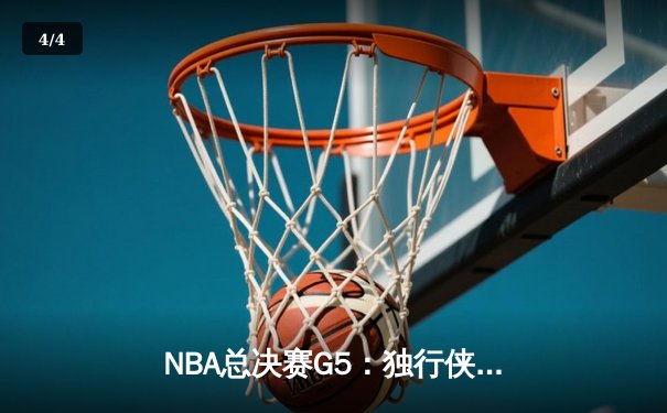 NBA总决赛G5：独行侠绝地反击，东契奇三双率队扳回一城 - 4