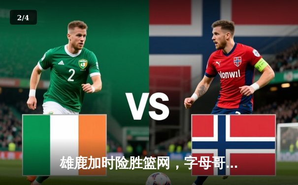 雄鹿加时险胜篮网，字母哥44分率队守住主场 - 2